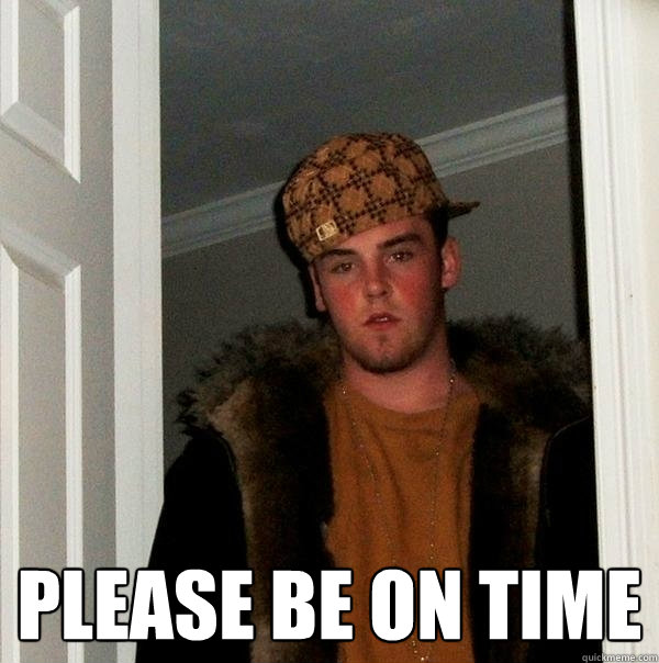  Please be on time  Scumbag Steve