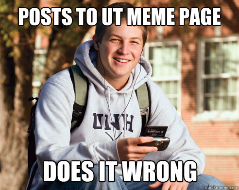 Posts to UT meme page Does it wrong  College Freshman