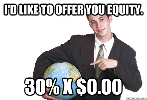 I'd like to offer you equity. 30% x $0.00 - I'd like to offer you equity. 30% x $0.00  Scumbag Startup