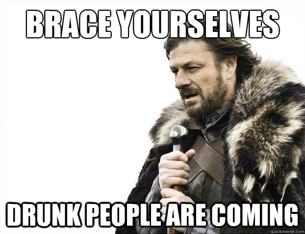 Brace yourselves Drunk people are coming  Brace Yourselves - Borimir