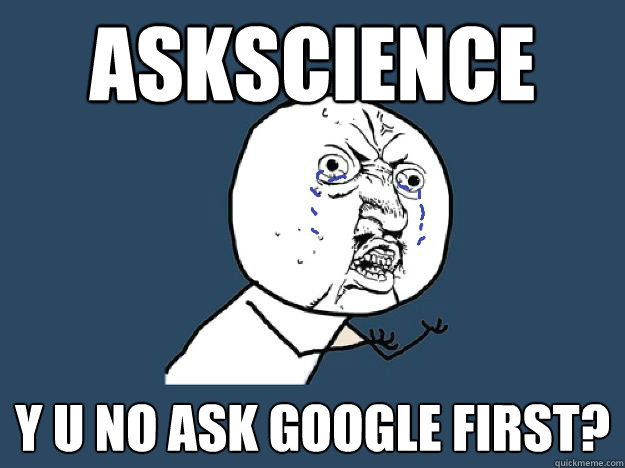 askscience Y u no ask google first? - askscience Y u no ask google first?  YUNOCOMEHOME