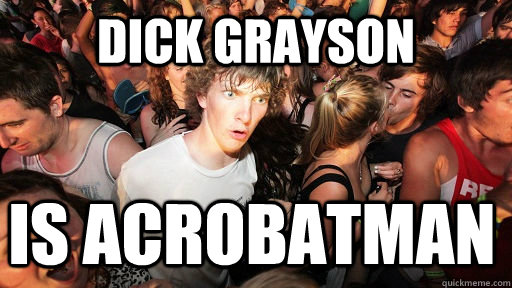 Dick Grayson is Acrobatman  Sudden Clarity Clarence
