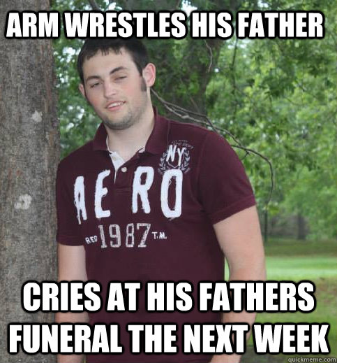 arm wrestles his father cries at his fathers funeral the next week - arm wrestles his father cries at his fathers funeral the next week  belligerently drunk guy