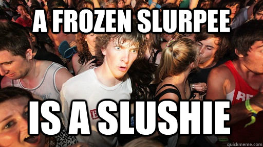 a frozen slurpee is a slushie  Sudden Clarity Clarence