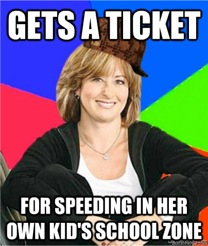 Gets a ticket for speeding in her own kid's school zone - Gets a ticket for speeding in her own kid's school zone  scumbag suburban mom