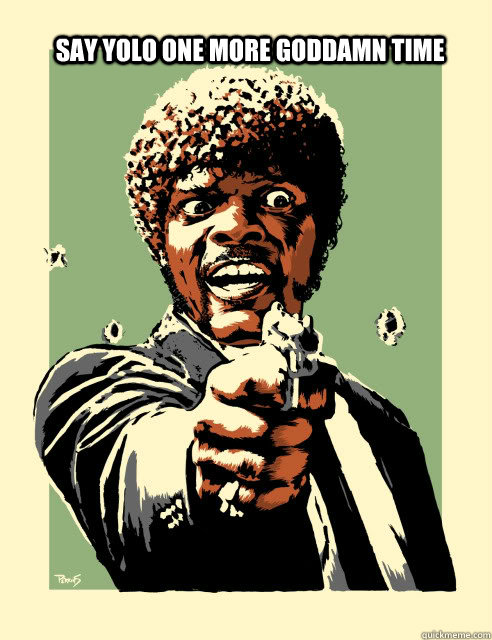 Say YOLO one more goddamn time - Say YOLO one more goddamn time  Misc