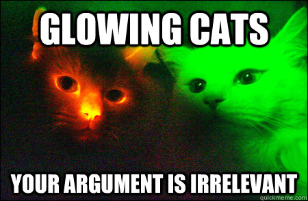 Glowing cats your argument is irrelevant   
