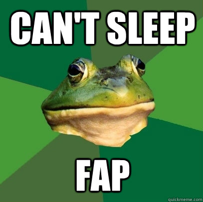 Can't sleep fap - Can't sleep fap  Foul Bachelor Frog