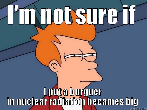 I'M NOT SURE IF I PUT A BURGUER IN NUCLEAR RADIATION BECAMES BIG Futurama Fry