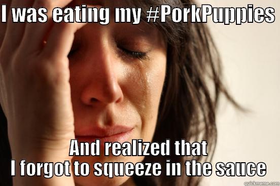 I WAS EATING MY #PORKPUPPIES  AND REALIZED THAT I FORGOT TO SQUEEZE IN THE SAUCE First World Problems