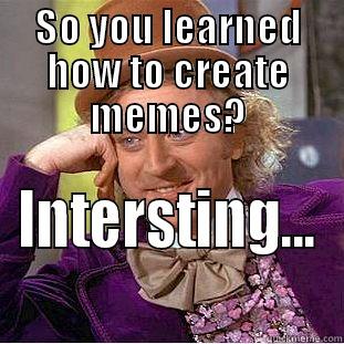 SO YOU LEARNED HOW TO CREATE MEMES? INTERESTING... Condescending Wonka