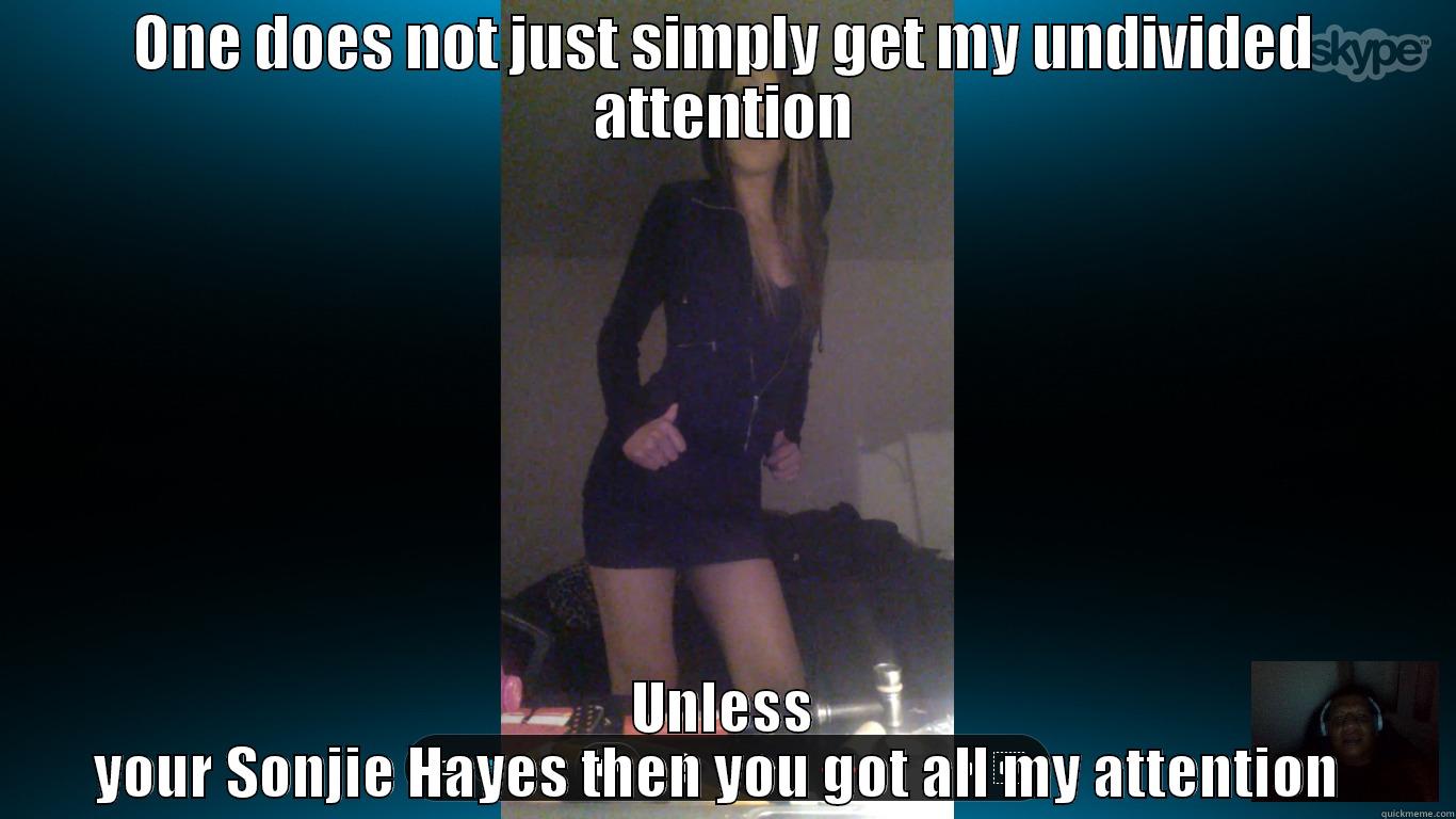 ONE DOES NOT JUST SIMPLY GET MY UNDIVIDED ATTENTION UNLESS YOUR SONJIE HAYES THEN YOU GOT ALL MY ATTENTION  Misc