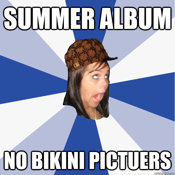 Summer Album No bikini pictuers - Summer Album No bikini pictuers  Annoying Scumbag Facebook Girl