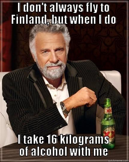 I DON'T ALWAYS FLY TO FINLAND, BUT WHEN I DO I TAKE 16 KILOGRAMS OF ALCOHOL WITH ME The Most Interesting Man In The World