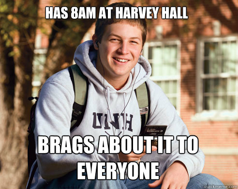 has 8am at harvey hall brags about it to everyone - has 8am at harvey hall brags about it to everyone  College Freshman