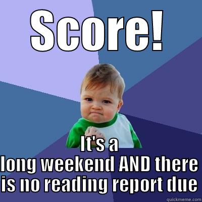 SCORE! IT'S A LONG WEEKEND AND THERE IS NO READING REPORT DUE Success Kid