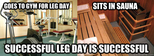 goes to Gym for leg day Successful leg day is successful sits in sauna  Leg Day