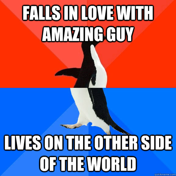 Falls in love with amazing guy Lives on the other side of the world  Socially Awesome Awkward Penguin