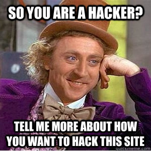 so you are a hacker? tell me more about how you want to hack this site  willie wonka spanish tell me more meme