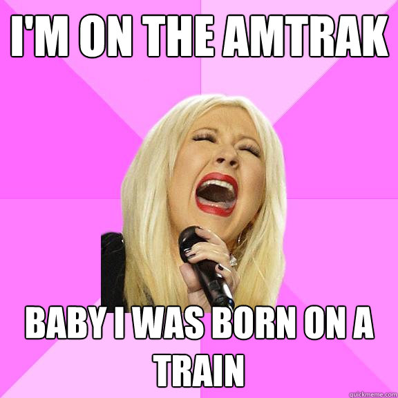 I'm on the Amtrak baby I was born on a train  Wrong Lyrics Christina