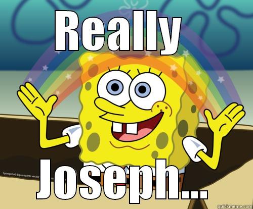 Haha joke funny - REALLY  JOSEPH... Spongebob rainbow