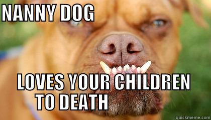 NANNY DOG                                LOVES YOUR CHILDREN TO DEATH                   Misc