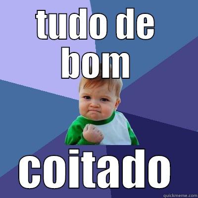 TUDO DE BOM COITADO Success Kid