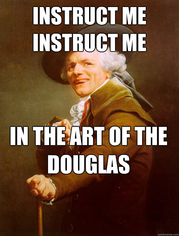 Instruct me
Instruct me In the art of the Douglas
In the art of the Douglas
  Joseph Ducreux