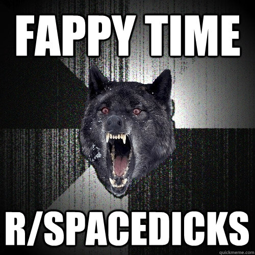 FAPPY TIME R/SPACEDICKS  Insanity Wolf