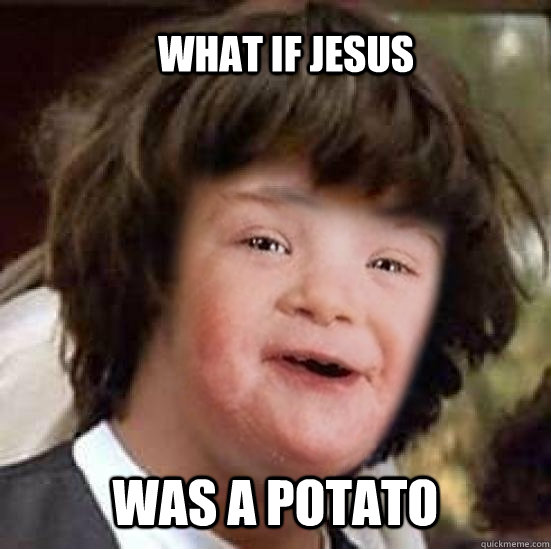 What if jesus Was a potato - What if jesus Was a potato  Conspiracy potato