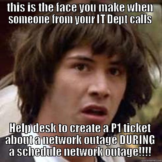 roh it dept - THIS IS THE FACE YOU MAKE WHEN SOMEONE FROM YOUR IT DEPT CALLS HELP DESK TO CREATE A P1 TICKET ABOUT A NETWORK OUTAGE DURING A SCHEDULE NETWORK OUTAGE!!!! conspiracy keanu