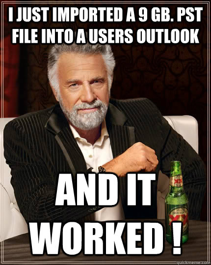 I just imported a 9 gb. PST file into a users outlook And it worked !  The Most Interesting Man In The World