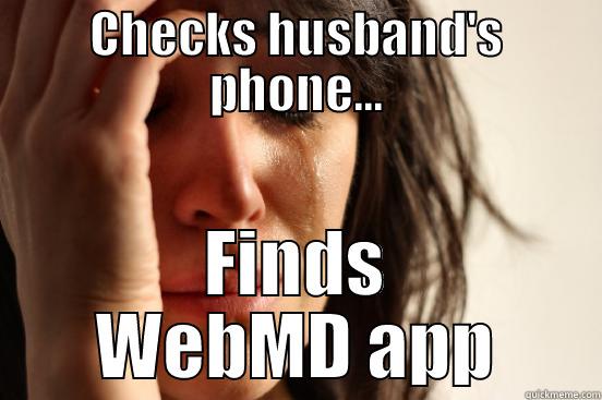 CHECKS HUSBAND'S PHONE... FINDS WEBMD APP First World Problems