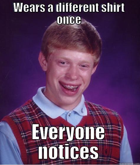 WEARS A DIFFERENT SHIRT ONCE EVERYONE NOTICES Bad Luck Brian