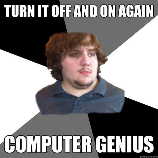 turn it off and on again computer genius - turn it off and on again computer genius  Family Tech Support Guy