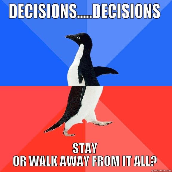 OMG...SO CONFUSED - DECISIONS.....DECISIONS STAY OR WALK AWAY FROM IT ALL? Socially Awkward Awesome Penguin