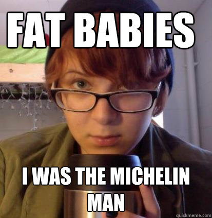 FAT BABIES I WAS THE MICHELIN man - FAT BABIES I WAS THE MICHELIN man  Advice Graceanne
