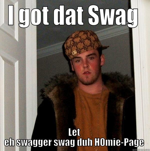 I GOT DAT SWAG LET EH SWAGGER SWAG DUH H0MIE-PAGE Scumbag Steve