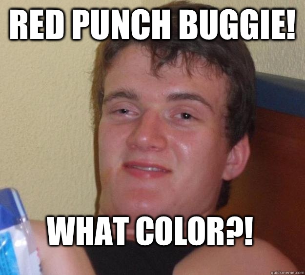 Red punch buggie! What color?!  10 Guy