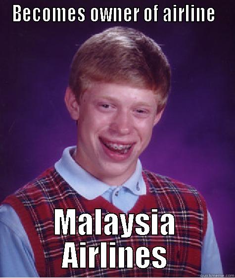BECOMES OWNER OF AIRLINE  MALAYSIA AIRLINES Bad Luck Brian