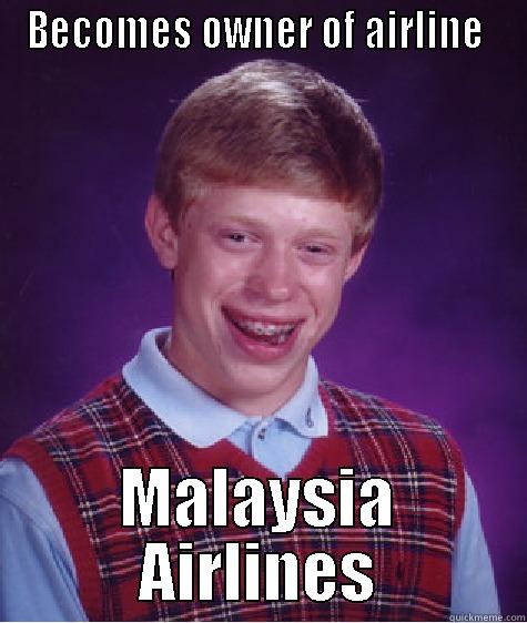 BECOMES OWNER OF AIRLINE  MALAYSIA AIRLINES Bad Luck Brian