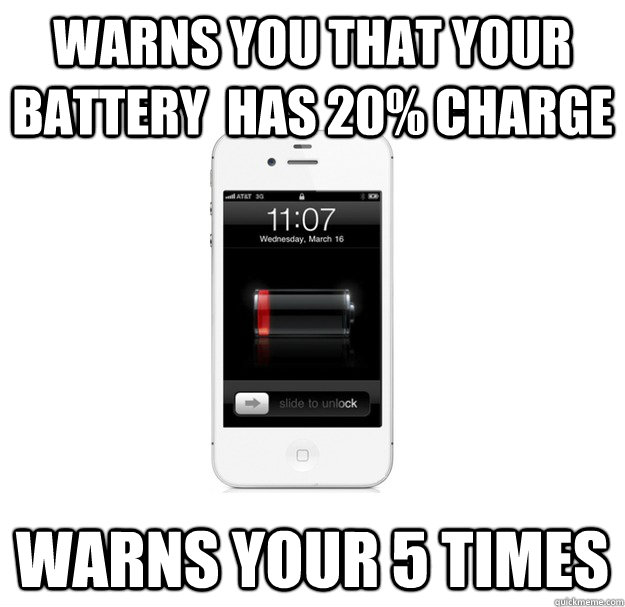 Warns you that your battery  has 20% charge  warns your 5 times  scumbag cellphone