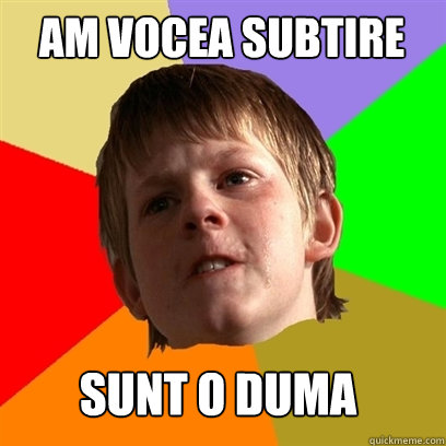 AM VOCEA SUBTIRE SUNT O DUMA  Angry School Boy