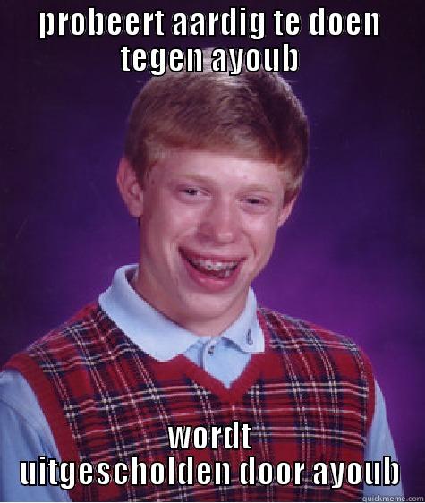 PROBEERT AARDIG TE DOEN TEGEN AYOUB WORDT UITGESCHOLDEN DOOR AYOUB Bad Luck Brian