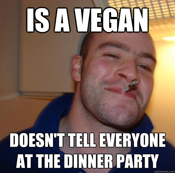 Is a vegan doesn't tell everyone at the dinner party - Is a vegan doesn't tell everyone at the dinner party  Misc