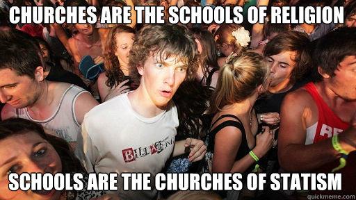 churches are the schools of religion schools are the churches of statism  Sudden Clarity Clarence