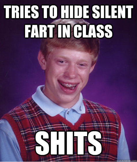 tries to hide silent fart in class shits  Bad Luck Brian