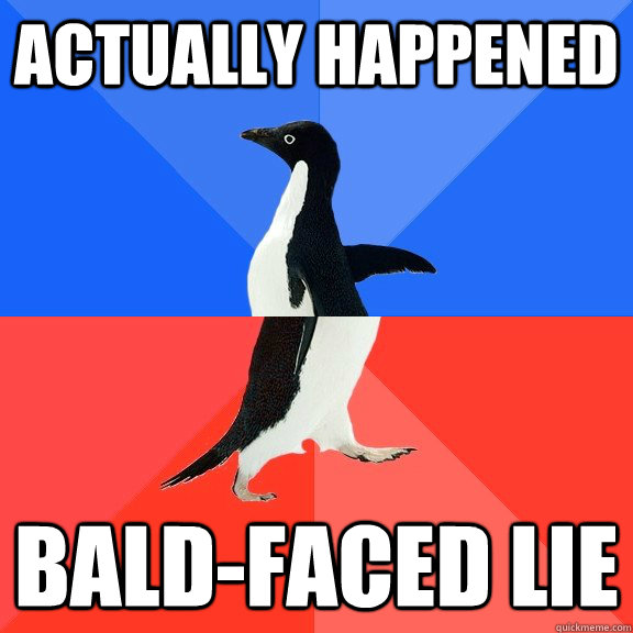 Actually happened Bald-faced Lie  Socially Awkward Awesome Penguin