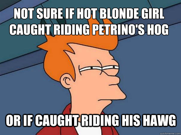 not sure if hot blonde girl caught riding petrino's hog or if caught riding his hawg  Futurama Fry