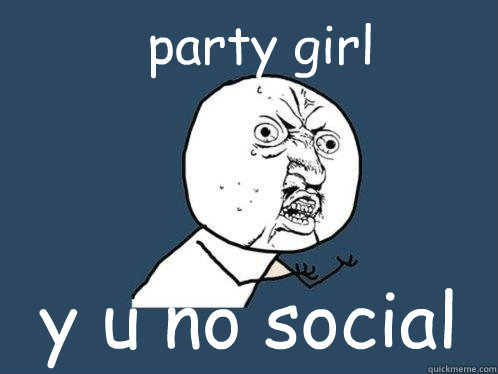 party girl y u no social  Y U No